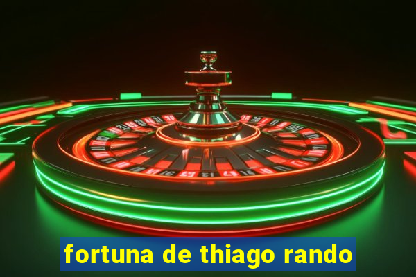 fortuna de thiago rando